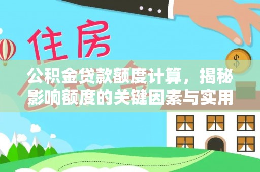 西咸公积金贷款额度计算，揭秘影响额度的关键因素与实用技巧