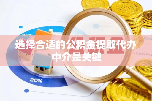 西咸选择合适的公积金提取代办中介是关键